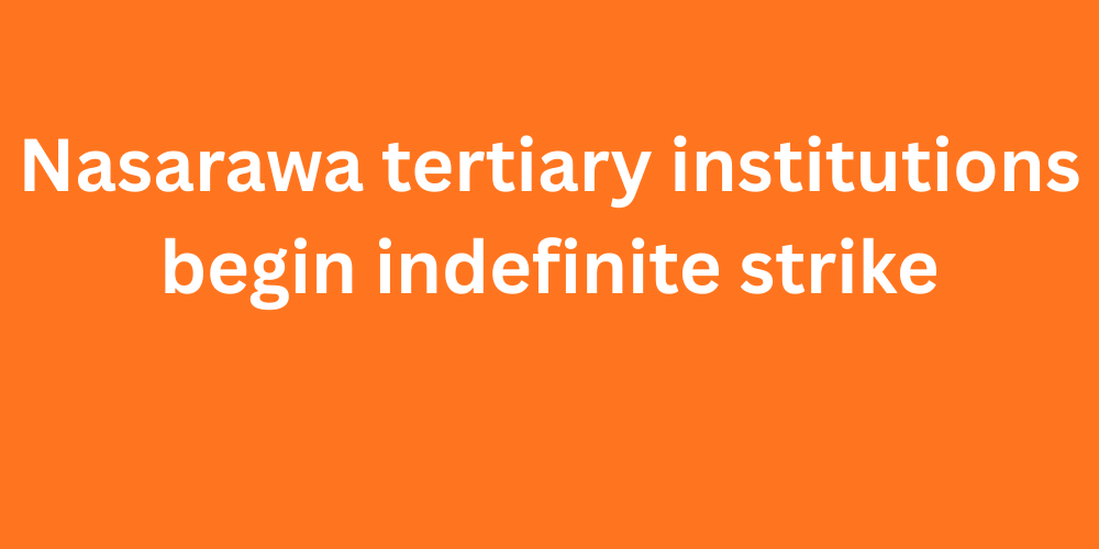 Nasarawa tertiary institutions begin indefinite strike