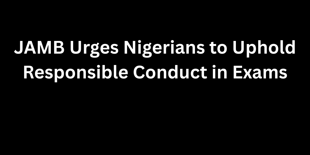 JAMB Urges Nigerians to Uphold Responsible Conduct in Exams