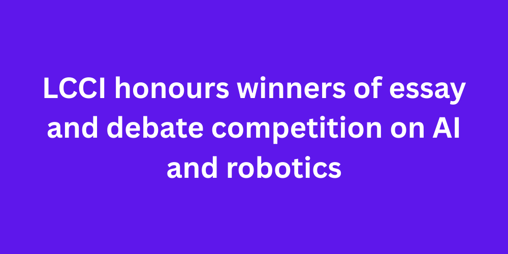 LCCI honours winners of essay and debate competition on AI and robotics