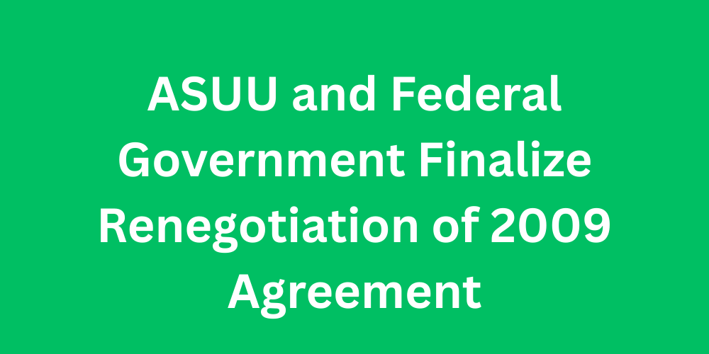 ASUU and Federal Government Finalize Renegotiation of 2009 Agreement