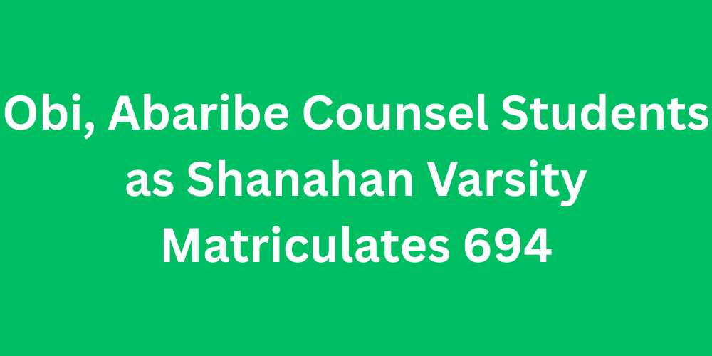 Obi, Abaribe Counsel Students as Shanahan Varsity Matriculates 694
