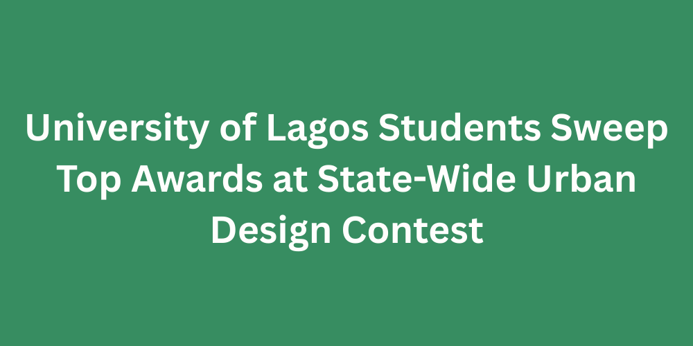 University of Lagos Students Sweep Top Awards at State-Wide Urban Design Contest